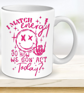 I match energy so how we gon act today? mug